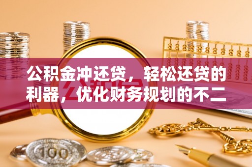 仪征公积金冲还贷，轻松还贷的利器，优化财务规划的不二之选