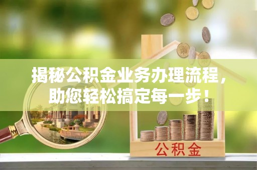 仪征揭秘公积金业务办理流程，助您轻松搞定每一步！