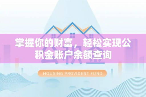 仪征掌握你的财富，轻松实现公积金账户余额查询