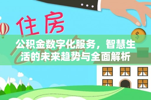 仪征公积金数字化服务，智慧生活的未来趋势与全面解析