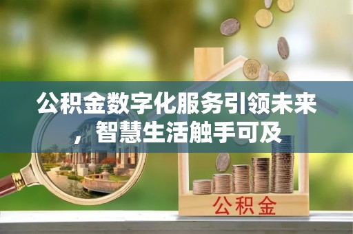 仪征公积金数字化服务引领未来，智慧生活触手可及