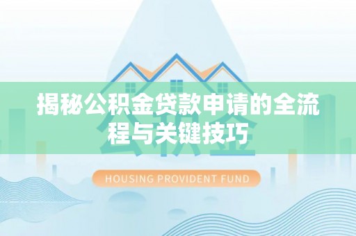 仪征揭秘公积金贷款申请的全流程与关键技巧