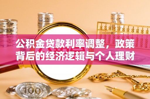 仪征公积金贷款利率调整，政策背后的经济逻辑与个人理财策略