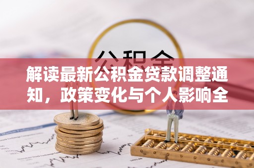 仪征解读最新公积金贷款调整通知，政策变化与个人影响全解析