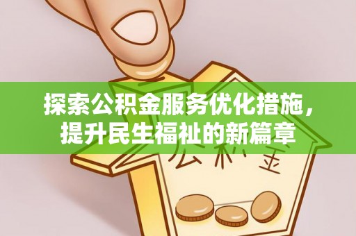 仪征探索公积金服务优化措施，提升民生福祉的新篇章