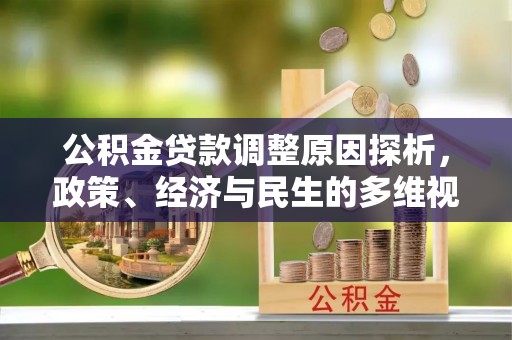 仪征公积金贷款调整原因探析，政策、经济与民生的多维视角