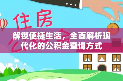 仪征解锁便捷生活，全面解析现代化的公积金查询方式