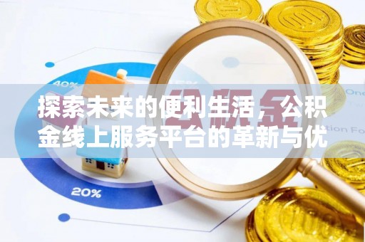 仪征探索未来的便利生活，公积金线上服务平台的革新与优势