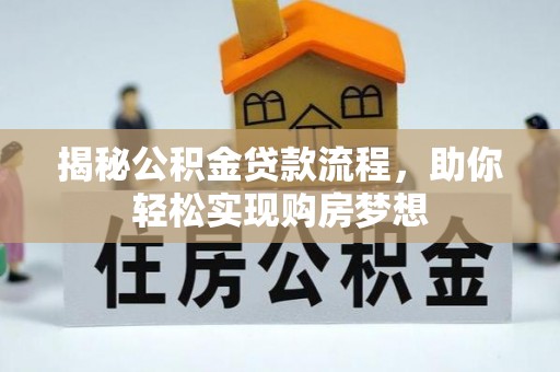 仪征揭秘公积金贷款流程，助你轻松实现购房梦想