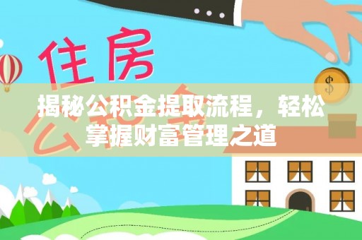 仪征揭秘公积金提取流程，轻松掌握财富管理之道