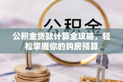 仪征公积金贷款计算全攻略，轻松掌握你的购房预算