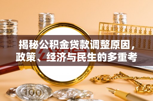 仪征揭秘公积金贷款调整原因，政策、经济与民生的多重考量
