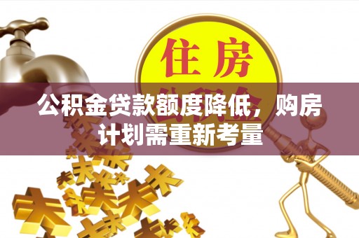 仪征公积金贷款额度降低，购房计划需重新考量