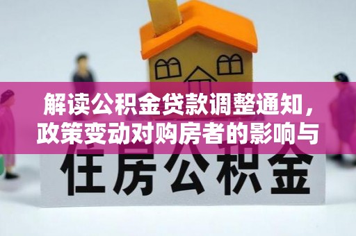 仪征解读公积金贷款调整通知，政策变动对购房者的影响与应对策略