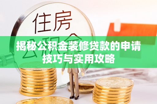 仪征揭秘公积金装修贷款的申请技巧与实用攻略