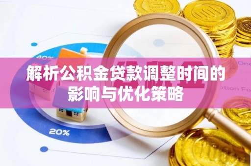 仪征解析公积金贷款调整时间的影响与优化策略