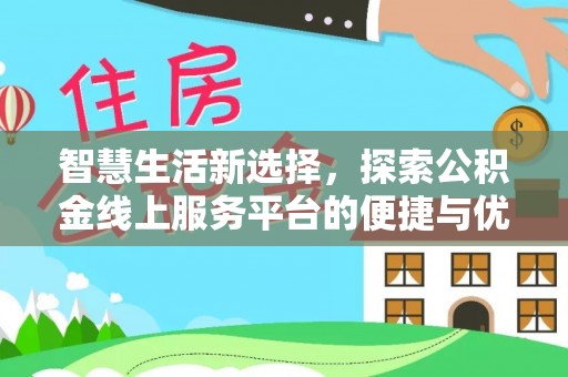 仪征智慧生活新选择，探索公积金线上服务平台的便捷与优势
