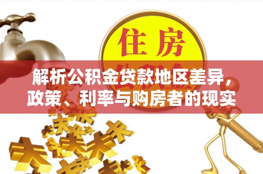 仪征解析公积金贷款地区差异，政策、利率与购房者的现实选择