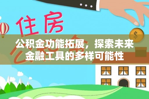 仪征公积金功能拓展，探索未来金融工具的多样可能性