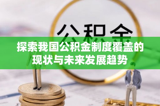 仪征探索我国公积金制度覆盖的现状与未来发展趋势