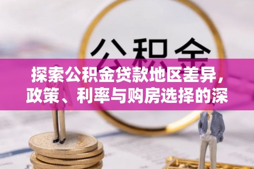 仪征探索公积金贷款地区差异，政策、利率与购房选择的深度解析