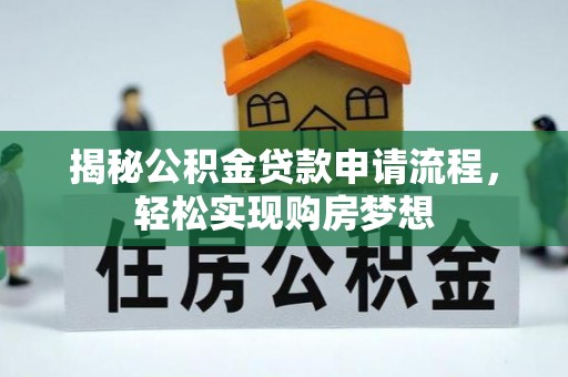 仪征揭秘公积金贷款申请流程，轻松实现购房梦想