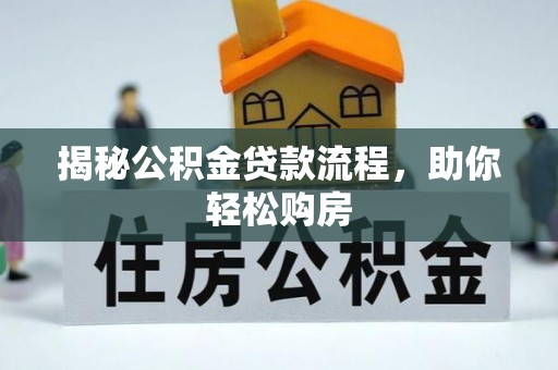 仪征揭秘公积金贷款流程，助你轻松购房