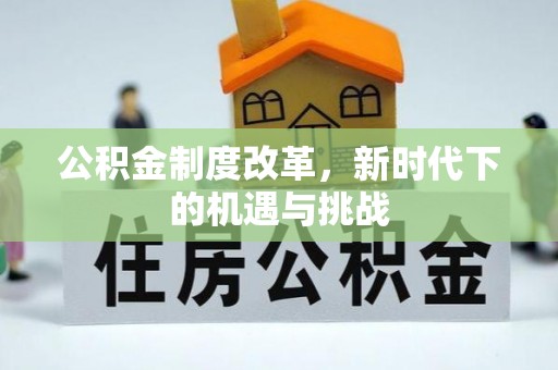 仪征公积金制度改革，新时代下的机遇与挑战