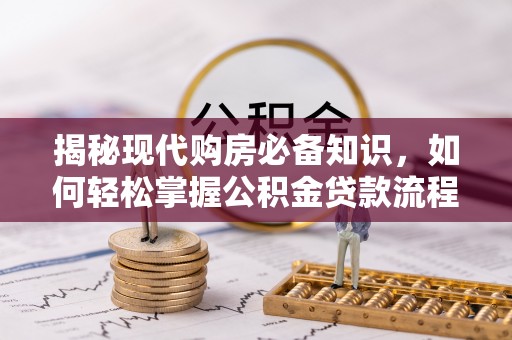 仪征揭秘现代购房必备知识，如何轻松掌握公积金贷款流程