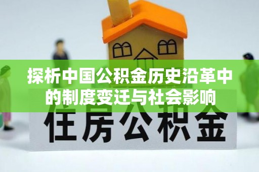 仪征探析中国公积金历史沿革中的制度变迁与社会影响