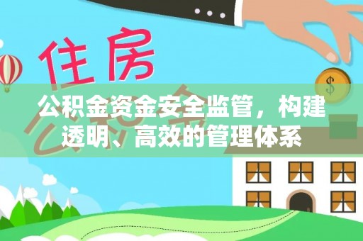 仪征公积金资金安全监管，构建透明、高效的管理体系