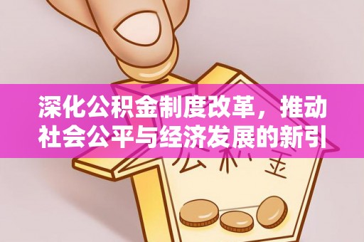 仪征深化公积金制度改革，推动社会公平与经济发展的新引擎