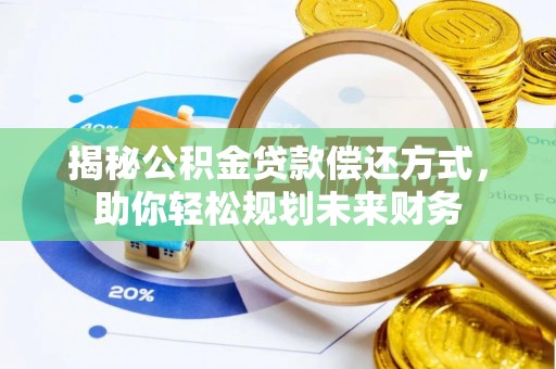 仪征揭秘公积金贷款偿还方式，助你轻松规划未来财务