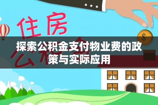仪征探索公积金支付物业费的政策与实际应用