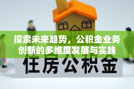 仪征探索未来趋势，公积金业务创新的多维度发展与实践