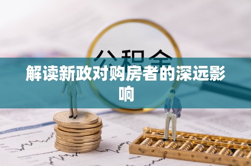 仪征解读新政对购房者的深远影响