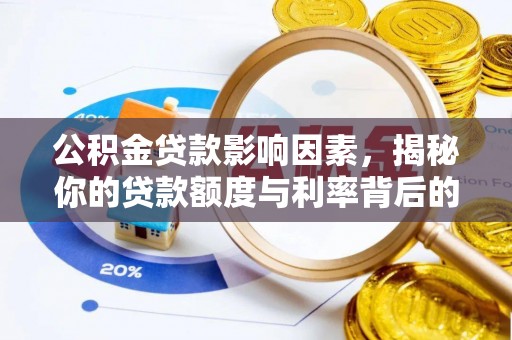 仪征公积金贷款影响因素，揭秘你的贷款额度与利率背后的秘密