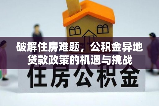 仪征破解住房难题，公积金异地贷款政策的机遇与挑战