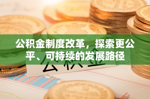 仪征公积金制度改革，探索更公平、可持续的发展路径