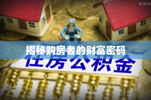 仪征揭秘购房者的财富密码