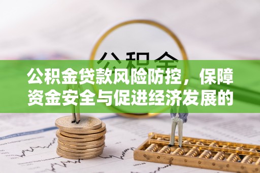 仪征公积金贷款风险防控，保障资金安全与促进经济发展的平衡之道