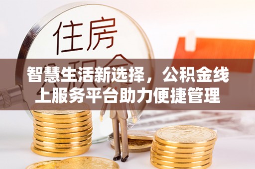 仪征智慧生活新选择，公积金线上服务平台助力便捷管理