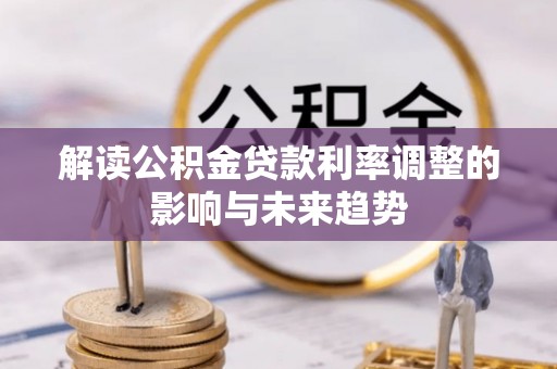 仪征解读公积金贷款利率调整的影响与未来趋势