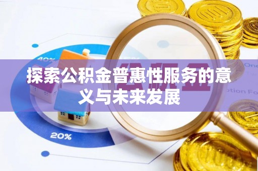 仪征探索公积金普惠性服务的意义与未来发展