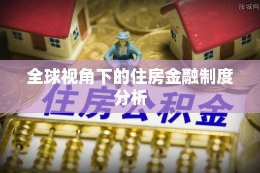 仪征全球视角下的住房金融制度分析