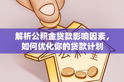 仪征解析公积金贷款影响因素，如何优化你的贷款计划