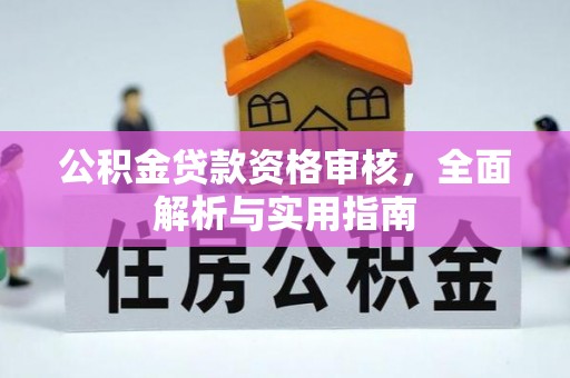 仪征公积金贷款资格审核，全面解析与实用指南