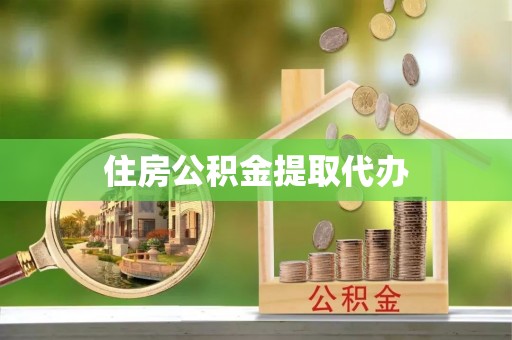 仪征住房公积金提取代办