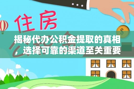 仪征揭秘代办公积金提取的真相，选择可靠的渠道至关重要