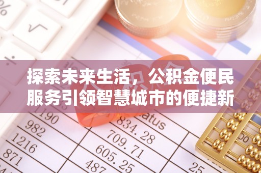 仪征探索未来生活，公积金便民服务引领智慧城市的便捷新体验